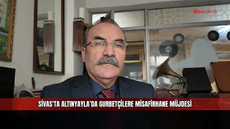 Sivas'ta Altınyayla’da Gurbetçilere Misafirhane Müjdesi