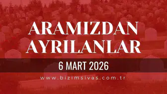 Sivas Aramızdan Ayrılanlar 6 Mart 2026 Cuma