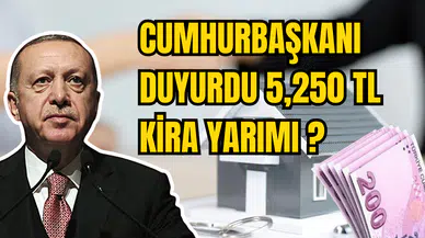 CUMHURBAŞKANI DUYURDU 5,250 TL KİRA YARDIMI