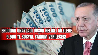 Erdoğan Onayladı: Düşük Gelirli Ailelere 9.500 TL Sosyal Yardım Verilecek! 
