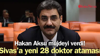 Hakan Aksu müjdeyi verdi: Sivas'a yeni doktor atamaları yapıldı