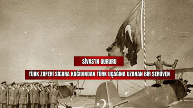 Sivas'ın Gururu Türk Zaferi Sigara Kağıdından Türk Uçağına Uzanan Bir Serüven 