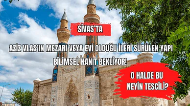 Sivas'ta Aziz Vlas'ın Mezarı veya Evi Olduğu İleri Sürülen Yapı Bilimsel Kanıt Bekliyor! O halde bu neyin tescili?