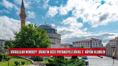 Sivaslılar Nerede? Sivas'ın Gizli Potansiyeli Sivas 7. Büyük Olabilir