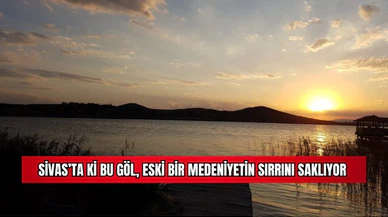Sivas'ta ki Bu Göl, Eski Bir Medeniyetin Sırrını Saklıyor 