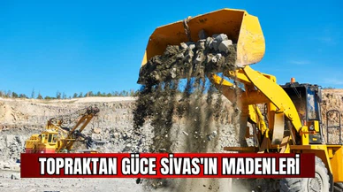 Topraktan Güce: Sivas'ın Madenleri   