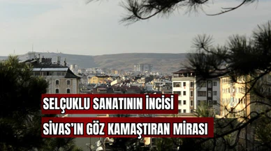 Selçuklu Sanatının İncisi Sivas'ın Göz Kamaştıran Mirası 
