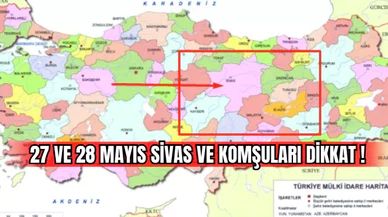 27 ve 28 Mayıs Sivas ve Komşuları Dikkat !