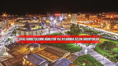 Sivas Gurbetçilerini Ağırlıyor Yaz Aylarında Özlem Gideriyorlar