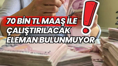 70 Bin TL Maaş İle Çalıştırılacak Eleman Bulunmuyor 