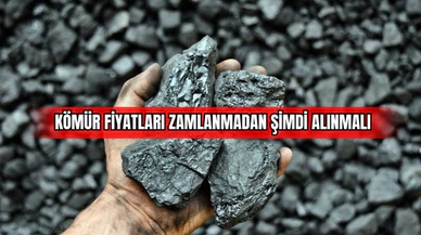 Kömür fiyatları zamlanmadan şimdi alınmalı 