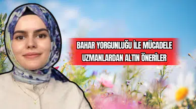 Bahar Yorgunluğu ile Mücadele Uzmanlardan Altın Öneriler