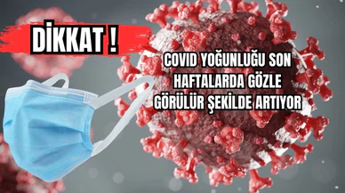 COVID Yoğunluğu Son Haftalarda Gözle Görülür Şekilde Artıyor