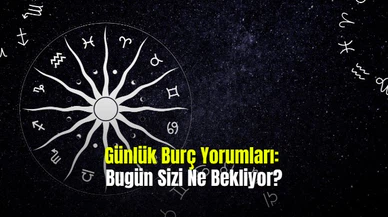 Günlük Burç Yorumları: Bugün Sizi Ne Bekliyor