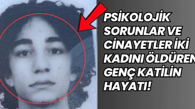 Psikolojik Sorunlar ve Cinayetler: İki Kadını Öldüren Genç Katilin Hayatı