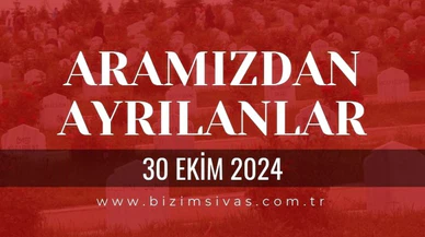 Sivas Aramızdan Ayrılanlar, 30 Ekim 2024 Sivas Cenazeler, Sivas Vefat Edenler