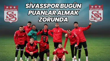 Sivasspor bugün puanlar almak zorunda