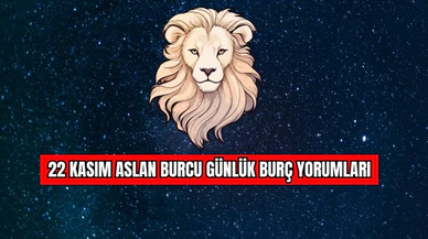 22 Kasım Aslan Burcu Günlük Burç Yorumları 