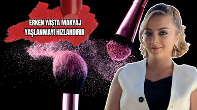 Erken yaşta makyaj yaşlanmayı hızlandırır 