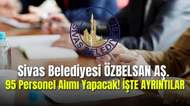 Sivas Belediyesi ÖZBELSAN AŞ. 95 Personel Alımı Yapacak!