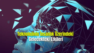 Teknolojinin İnsanlık Üzerindeki Gelecekteki Etkileri