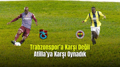 Trabzonspor'a Karşı Değil Atilla'ya Karşı Oynadık