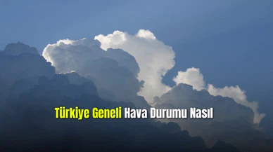   Türkiye Geneli Hava Durumu Nasıl