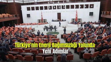 Türkiye'nin Enerji Bağımsızlığı Yolunda Yeni Adımlar