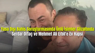 Yasa Dışı Bahis Soruşturmasında Ünlü İsimler Gözaltında: Serdar Ortaç ve Mehmet Ali Erbil'e Ev Hapsi