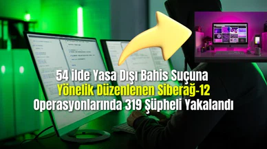 54 ilde Yasa Dışı Bahis Suçuna Yönelik Düzenlenen Siberağ-12 Operasyonlarında 319 Şüpheli Yakalandı