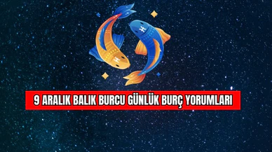 9 Aralık Balık Burcu Günlük Burç Yorumları