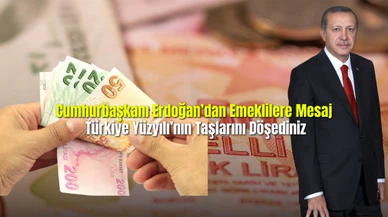 Cumhurbaşkanı Erdoğan'dan Emeklilere Mesaj Türkiye Yüzyılı'nın Taşlarını Döşediniz