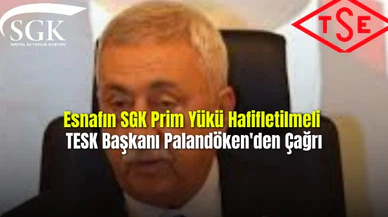  Esnafın SGK Prim Yükü Hafifletilmeli TESK Başkanı Palandöken'den Çağrı