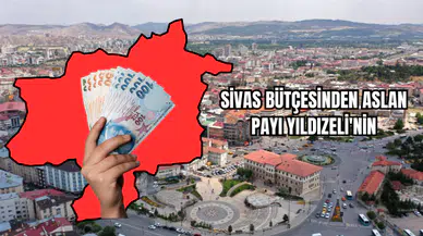 Sivas bütçesinden aslan payı Yıldızeli'nin