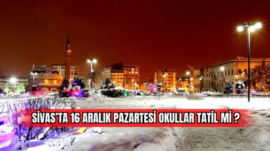 Sivas'ta 16 Aralık Pazartesi Okullar Tatil Mi?  
