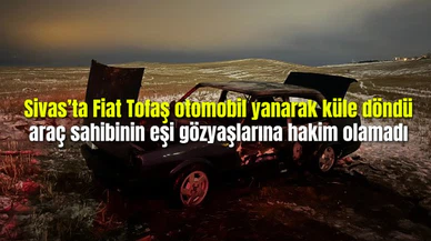 Sivas'ta Fiat Tofaş otomobil yanarak küle döndü, araç sahibinin eşi gözyaşlarına hakim olamadı
