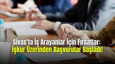 Sivas'ta İş Arayanlar İçin Fırsatlar: İşkur Üzerinden Başvurular Başladı!
