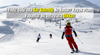 Yıldız Dağı'nda Kar Kalınlığı Ne Kadar? Kayak Planı Yapanlar Bu Detaylara Dikkat!