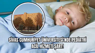 Sivas Cumhuriyet Üniversitesi'nde Pediatri Acil Hizmeti Şart!