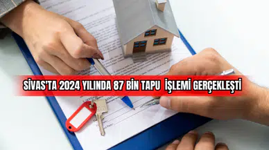 Sivas'ta 2024 Yılında 87 Bin Tapu İşlemi Gerçekleşti