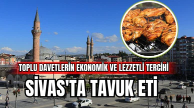 Sivas'ta Tavuk Eti Toplu Davetlerin Ekonomik ve Lezzetli Tercihi