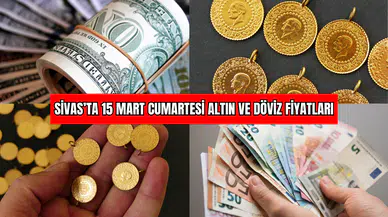 Sivas’ta 15 Mart Cumartesi Altın ve Döviz Fiyatları