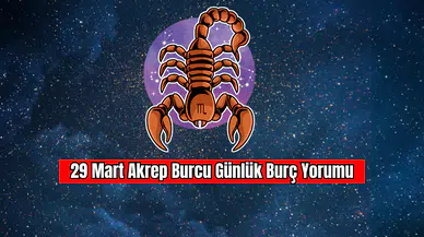 29 Mart Akrep Burcu Günlük Burç Yorumu