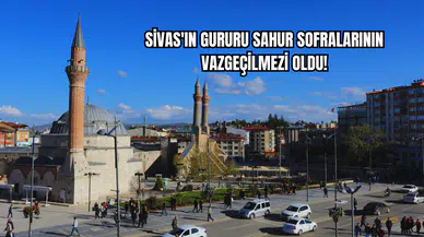 Sivas'ın Gururu Sahur Sofralarının Vazgeçilmezi Oldu!