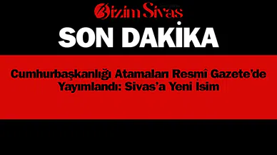 Cumhurbaşkanlığı Atamaları Resmî Gazete’de Yayımlandı: Sivas’a Yeni İsim
