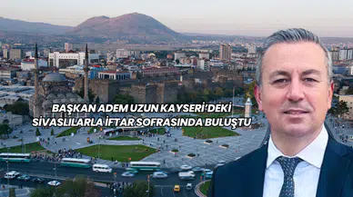 Başkan Adem Uzun, Kayseri’deki Sivaslılarla İftar Sofrasında Buluştu