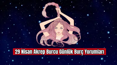 29 Nisan Akrep Burcu Günlük Burç Yorumları