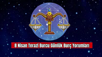 8 Nisan Terazi Burcu Günlük Burç Yorumları