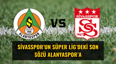 Sivasspor’un Süper Lig’deki son sözü Alanyaspor’a