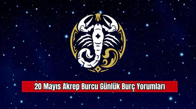 20 Mayıs Akrep Burcu Günlük Burç Yorumları